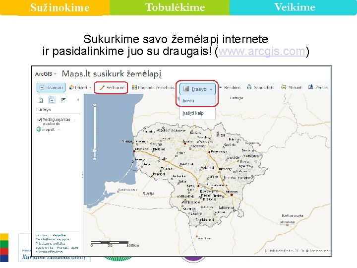 Sužinokime Sukurkime savo žemėlapį internete ir pasidalinkime juo su draugais! (www. arcgis. com) Nuo