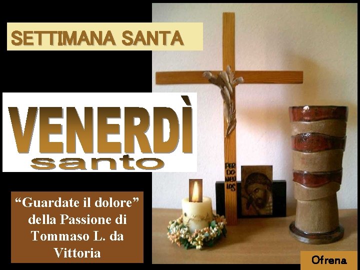 SETTIMANA SANTA “Guardate il dolore” della Passione di Tommaso L. da Vittoria Ofrena 