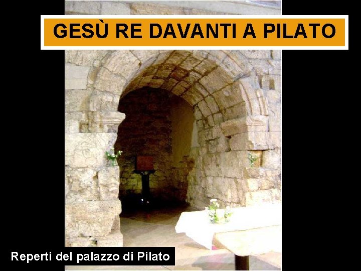 GESÙ RE DAVANTI A PILATO Reperti del palazzo di Pilato 