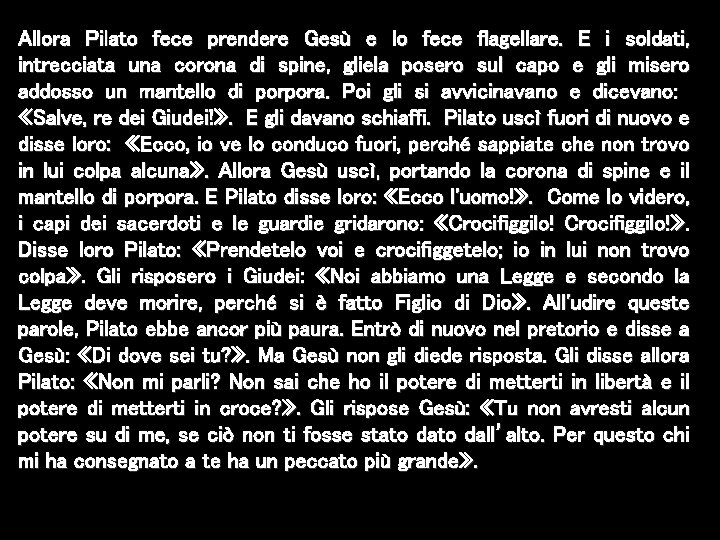 Allora Pilato fece prendere Gesù e lo fece flagellare. E i soldati, intrecciata una