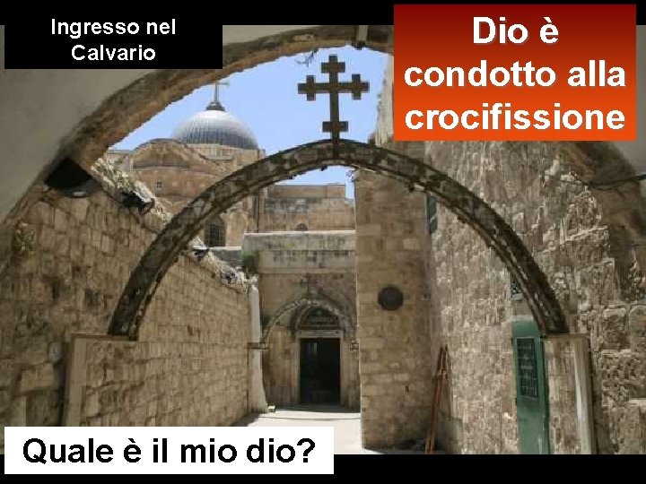 Ingresso nel Calvario Quale è il mio dio? Dio è condotto alla crocifissione 