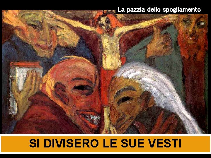 La pazzia dello spogliamento SI DIVISERO LE SUE VESTI 