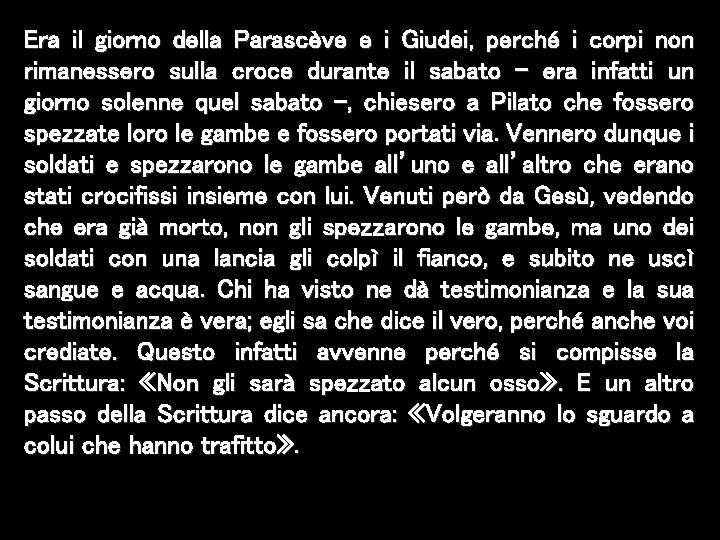 Era il giorno della Parascève e i Giudei, perché i corpi non rimanessero sulla