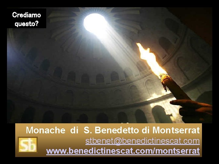 Crediamo questo? Monache di S. Benedetto di Montserrat stbenet@benedictinescat. com www. benedictinescat. com/montserrat 