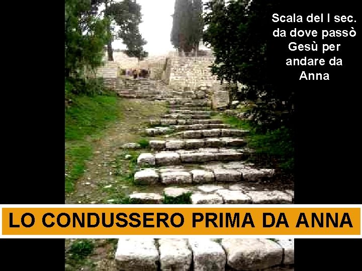 Scala del I sec. da dove passò Gesù per andare da Anna LO CONDUSSERO