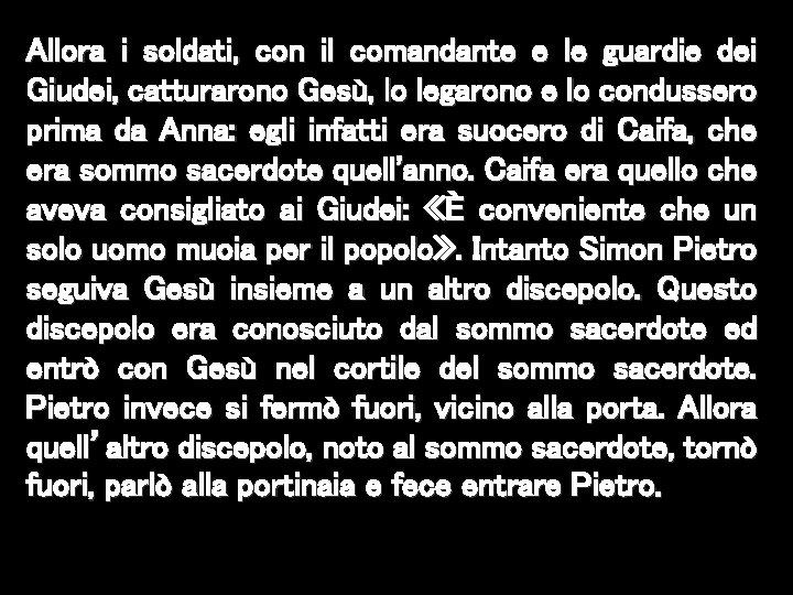 Allora i soldati, con il comandante e le guardie dei Giudei, catturarono Gesù, lo