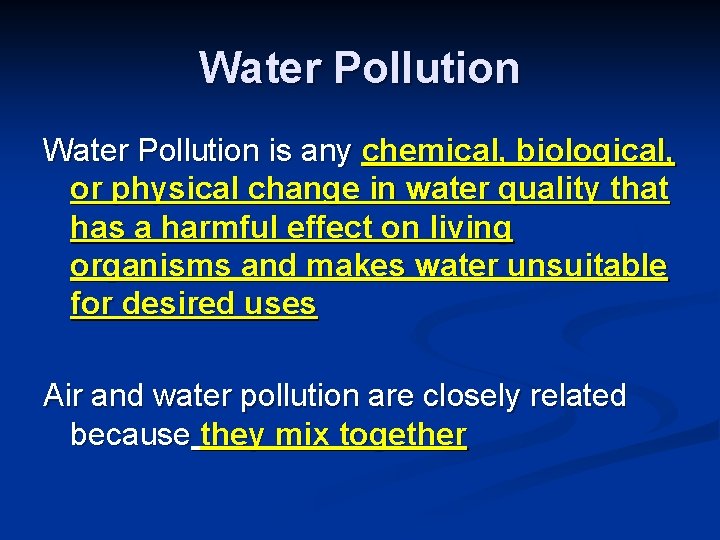 Water Pollution is any chemical, biological, or physical change in water quality that has