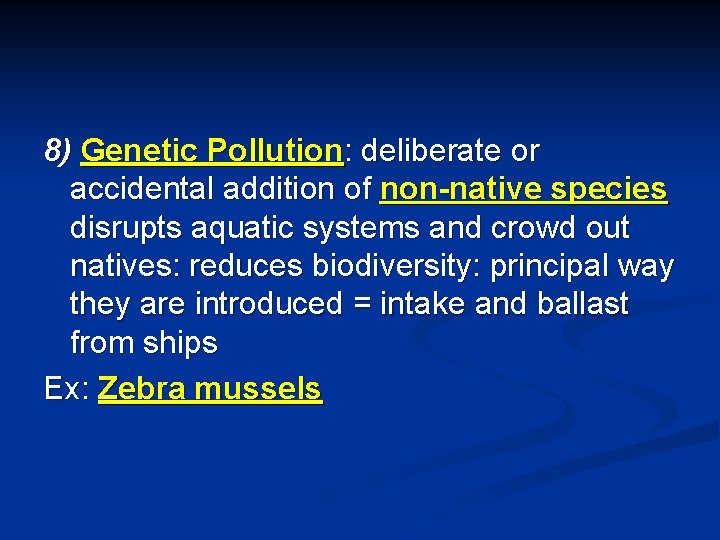 8) Genetic Pollution: deliberate or accidental addition of non-native species disrupts aquatic systems and