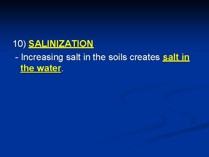 10) SALINIZATION - Increasing salt in the soils creates salt in the water. 