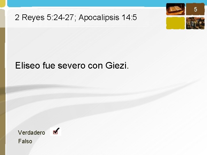 5 2 Reyes 5: 24 -27; Apocalipsis 14: 5 Eliseo fue severo con Giezi.