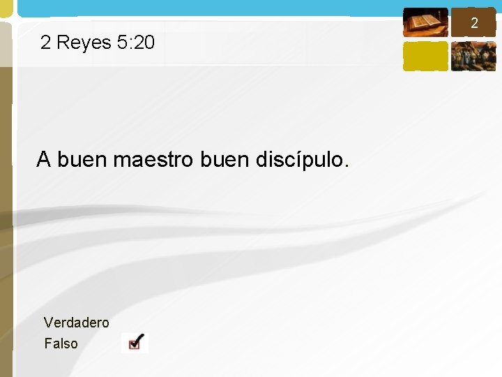 2 2 Reyes 5: 20 A buen maestro buen discípulo. Verdadero Falso 