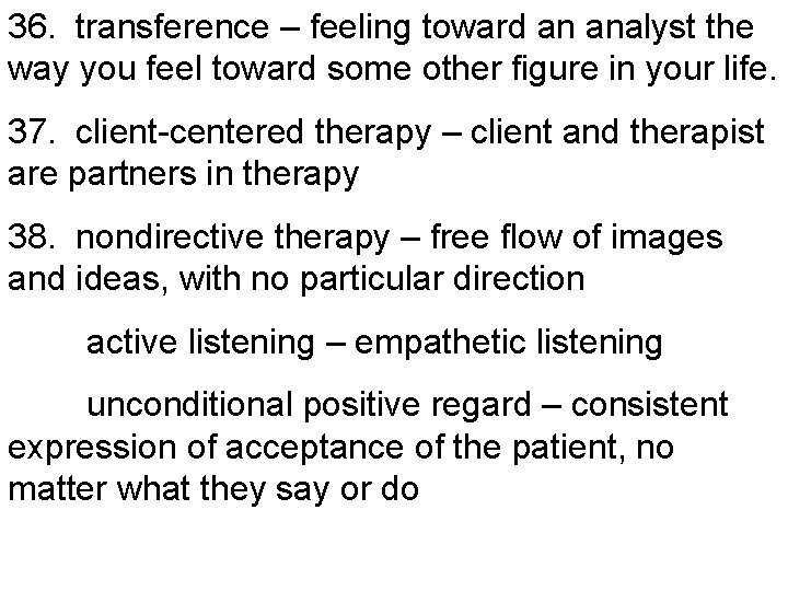 36. transference – feeling toward an analyst the way you feel toward some other