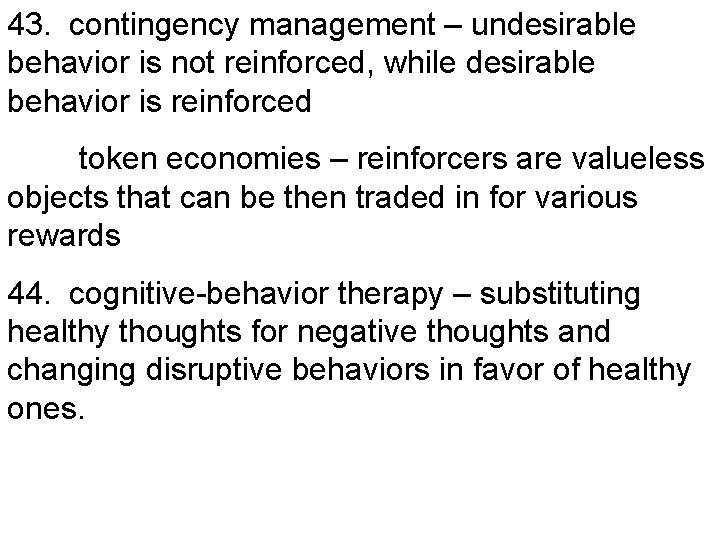 43. contingency management – undesirable behavior is not reinforced, while desirable behavior is reinforced