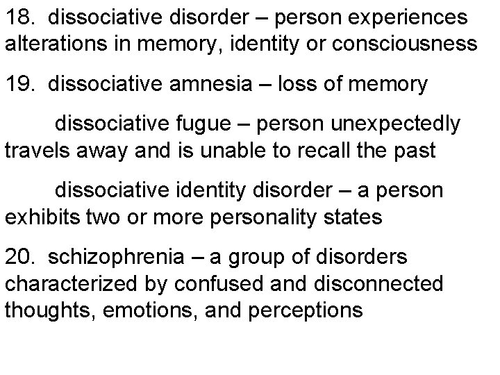 18. dissociative disorder – person experiences alterations in memory, identity or consciousness 19. dissociative