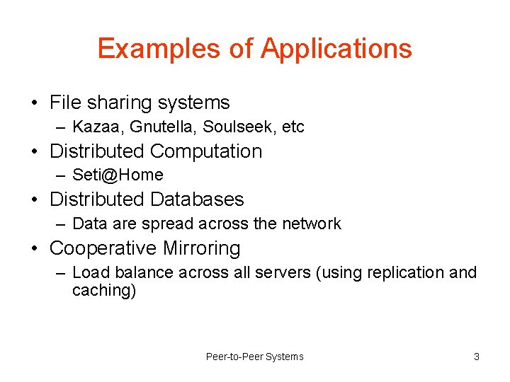 Examples of Applications • File sharing systems – Kazaa, Gnutella, Soulseek, etc • Distributed
