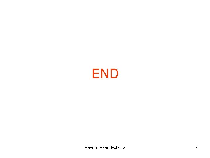 END Peer-to-Peer Systems 7 