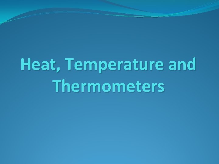 Heat, Temperature and Thermometers 