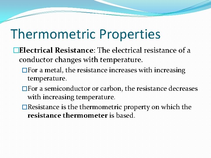 Thermometric Properties �Electrical Resistance: The electrical resistance of a conductor changes with temperature. �For