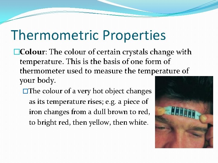 Thermometric Properties �Colour: The colour of certain crystals change with temperature. This is the