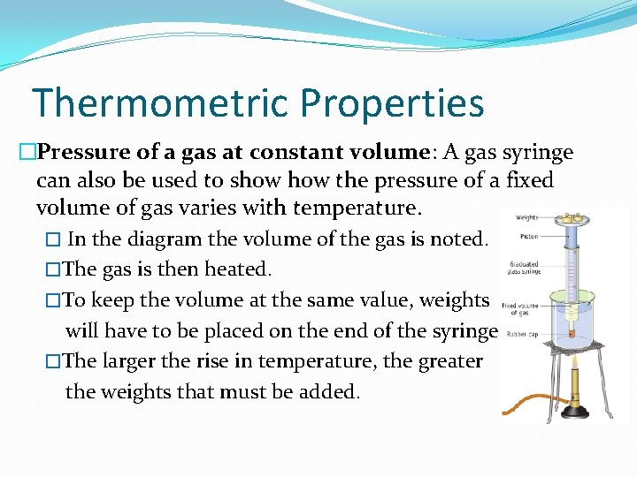 Thermometric Properties �Pressure of a gas at constant volume: A gas syringe can also