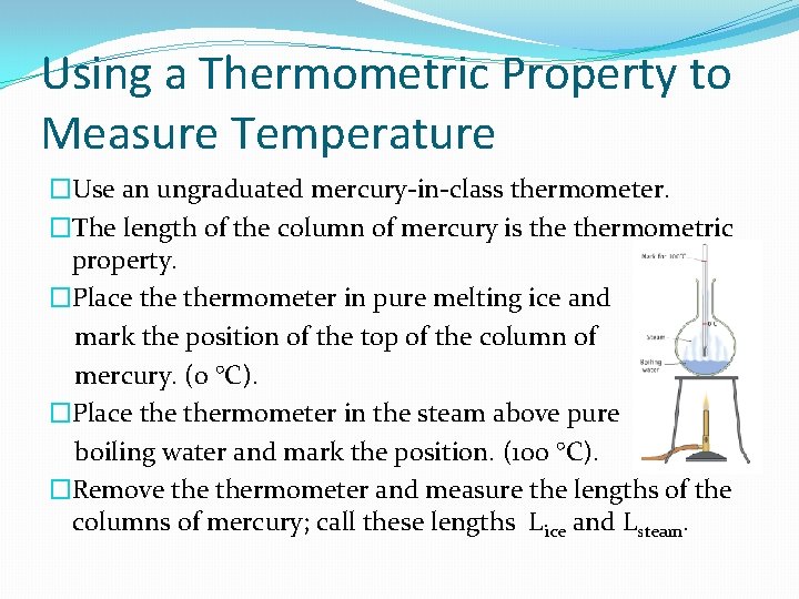 Using a Thermometric Property to Measure Temperature �Use an ungraduated mercury-in-class thermometer. �The length