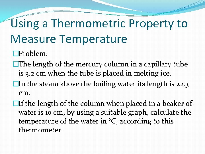 Using a Thermometric Property to Measure Temperature �Problem: �The length of the mercury column