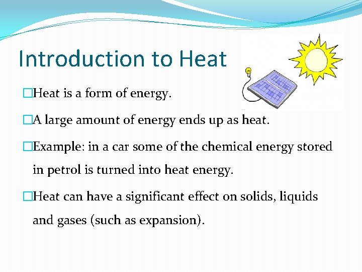 Introduction to Heat �Heat is a form of energy. �A large amount of energy