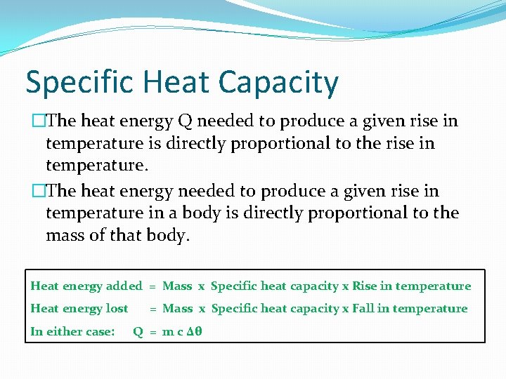 Specific Heat Capacity �The heat energy Q needed to produce a given rise in