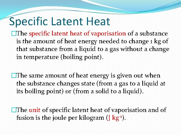 Specific Latent Heat �The specific latent heat of vaporisation of a substance is the