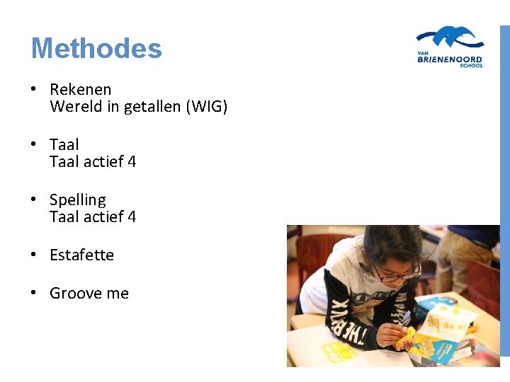 Methodes • Rekenen Wereld in getallen (WIG) • Taal actief 4 • Spelling Taal