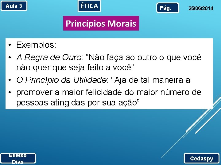 Aula 3 ÉTICA Pág. 25/06/2014 Princípios Morais • Exemplos: • A Regra de Ouro: