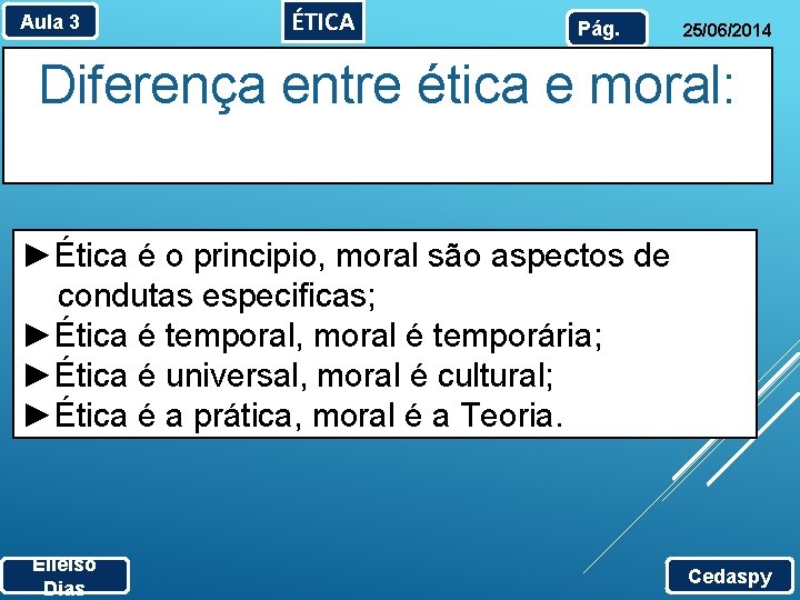Aula 3 ÉTICA Pág. 25/06/2014 Diferença entre ética e moral: ►Ética é o principio,