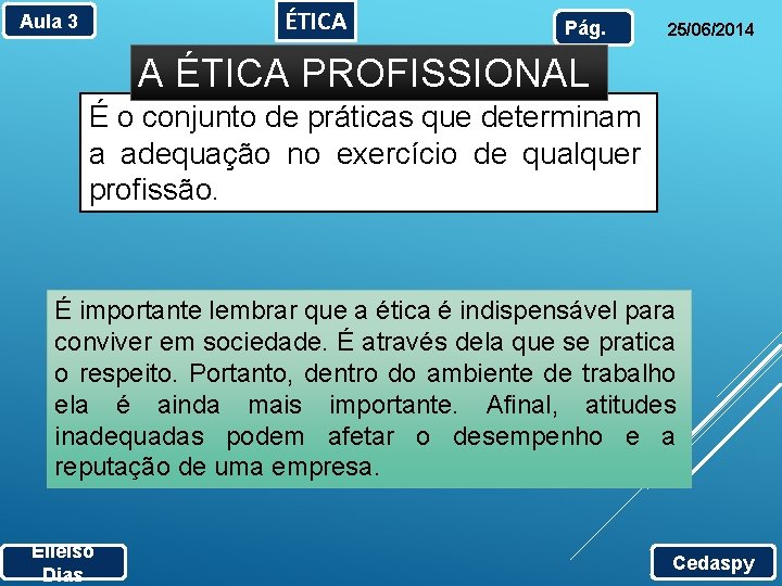 ÉTICA Aula 3 Pág. 25/06/2014 A ÉTICA PROFISSIONAL É o conjunto de práticas que