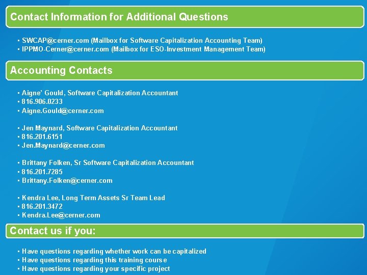 Contact Information for Additional Questions • SWCAP@cerner. com (Mailbox for Software Capitalization Accounting Team)