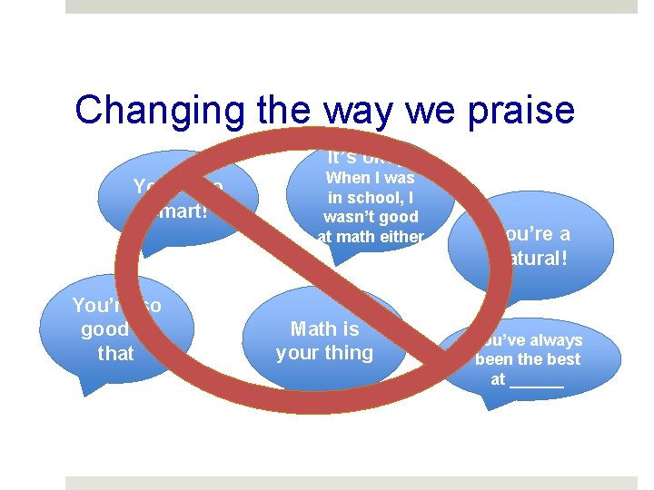Changing the way we praise It’s okay. You’re so smart! You’re so good at