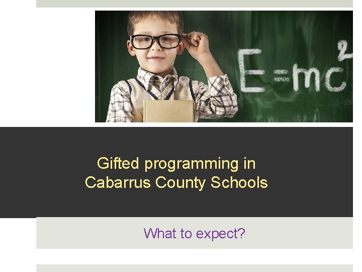Gifted programming in Cabarrus County Schools What to expect? 
