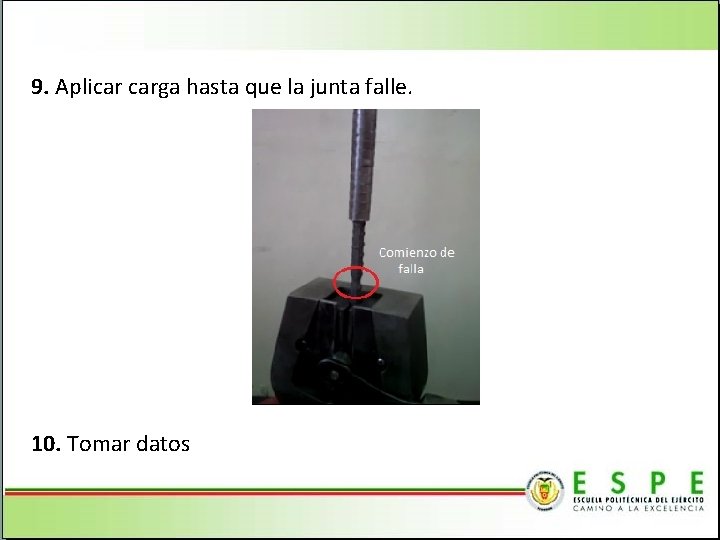 9. Aplicar carga hasta que la junta falle. 10. Tomar datos 