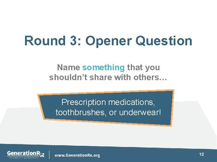 Round 3: Opener Question Name something that you shouldn’t share with others… Prescription medications,