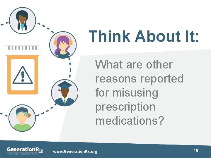 Think About It: What are other reasons reported for misusing prescription medications? 16 