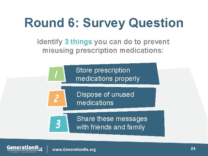 Round 6: Survey Question Identify 3 things you can do to prevent misusing prescription