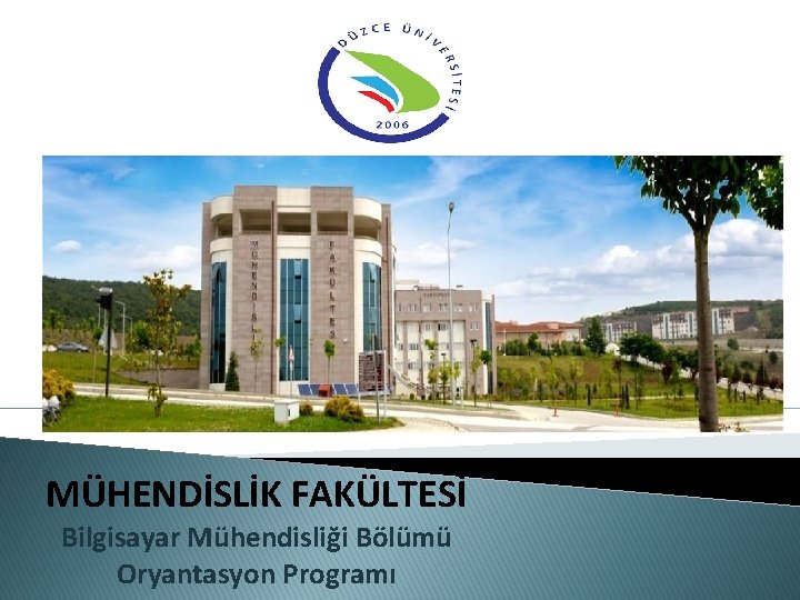 MÜHENDİSLİK FAKÜLTESİ Bilgisayar Mühendisliği Bölümü Oryantasyon Programı 