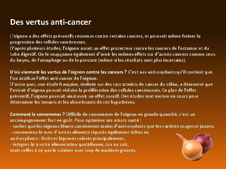 Des vertus anti-cancer L’oignon a des effets préventifs reconnus contre certains cancers, et pourrait