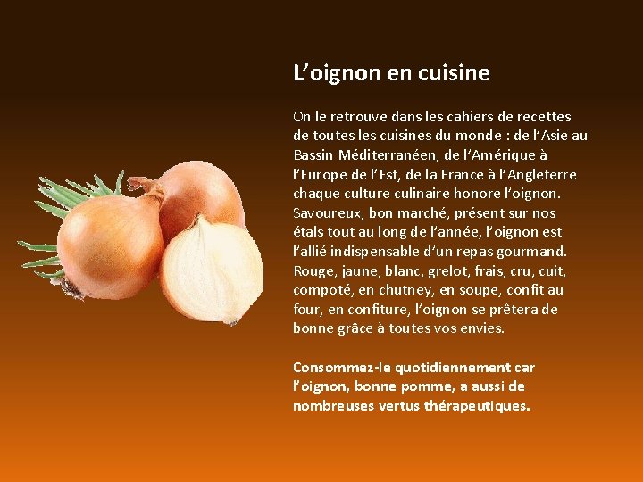 L’oignon en cuisine On le retrouve dans les cahiers de recettes de toutes les