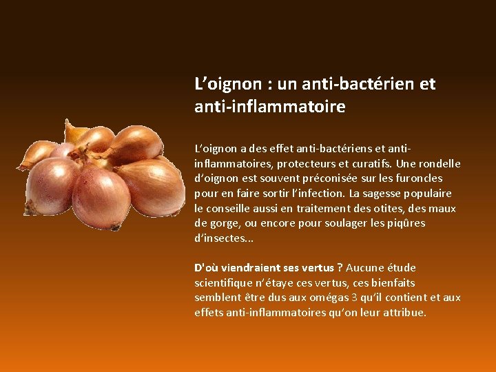 L’oignon : un anti-bactérien et anti-inflammatoire L’oignon a des effet anti-bactériens et antiinflammatoires, protecteurs