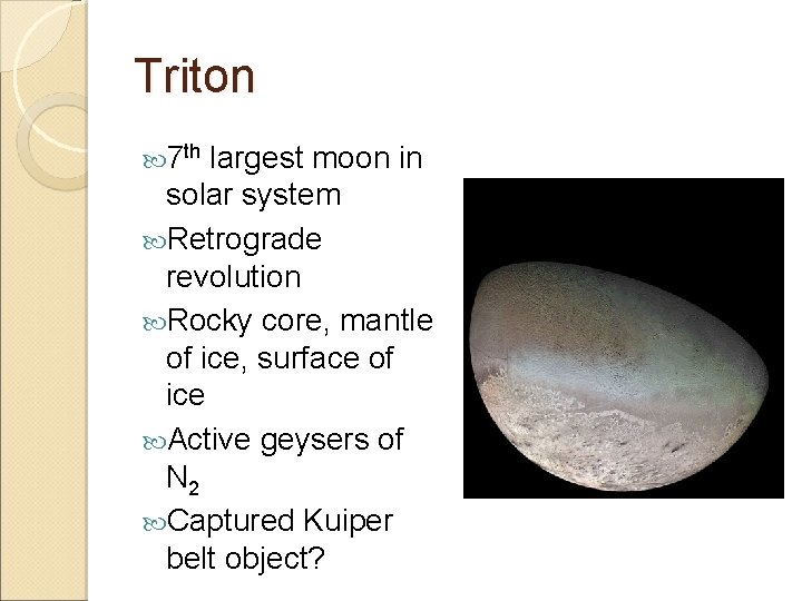 Triton 7 th largest moon in solar system Retrograde revolution Rocky core, mantle of