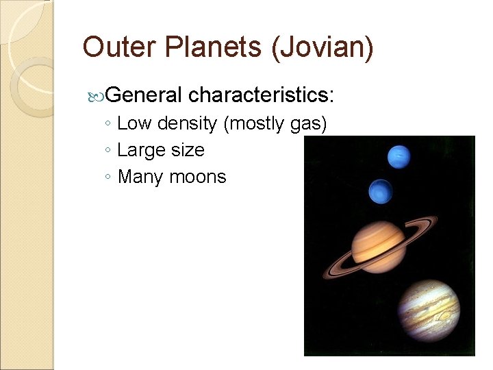 Outer Planets (Jovian) General characteristics: ◦ Low density (mostly gas) ◦ Large size ◦