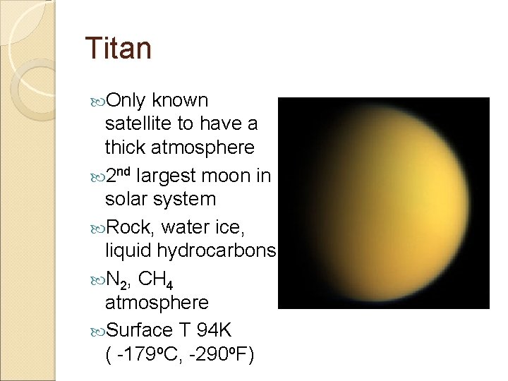 Titan Only known satellite to have a thick atmosphere 2 nd largest moon in