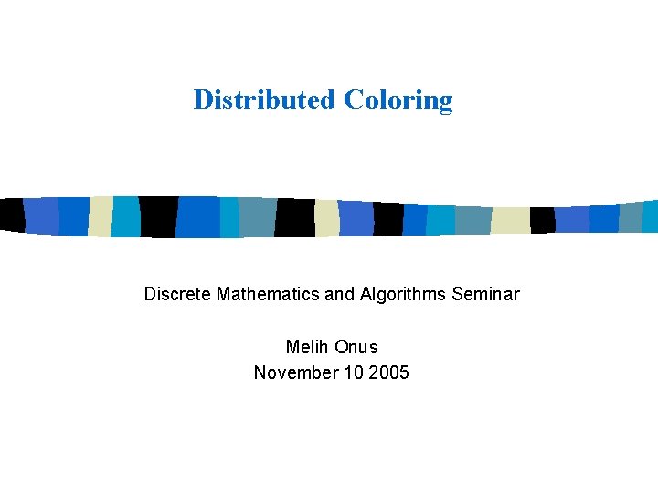 Distributed Coloring Discrete Mathematics and Algorithms Seminar Melih Onus November 10 2005 