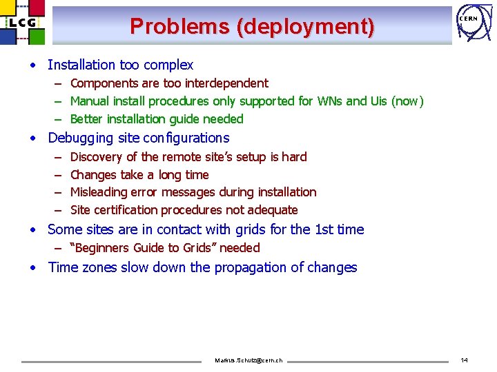 Problems (deployment) CERN • Installation too complex – Components are too interdependent – Manual