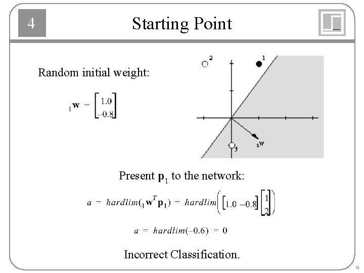 4 Starting Point Random initial weight: Present p 1 to the network: Incorrect Classification.